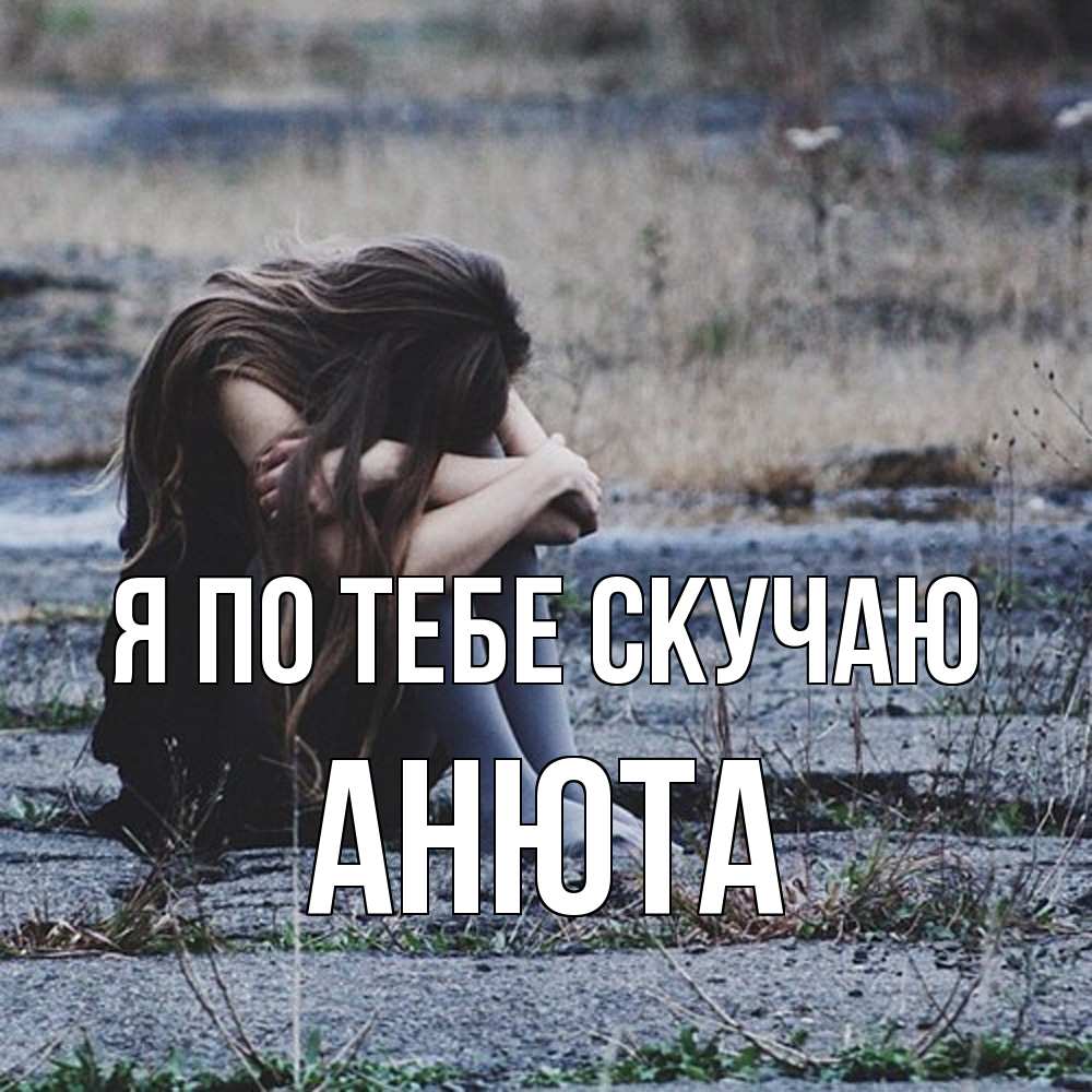 Открытка на каждый день с именем, Анюта Я по тебе скучаю мне скучно очень Прикольная открытка с пожеланием онлайн скачать бесплатно 