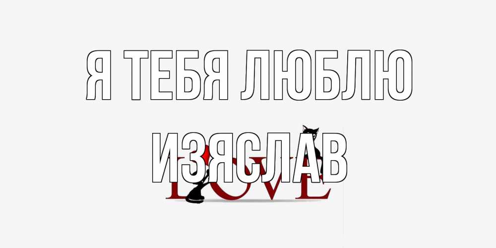 Открытка на каждый день с именем, Изяслав Я тебя люблю любовь, коты Прикольная открытка с пожеланием онлайн скачать бесплатно 