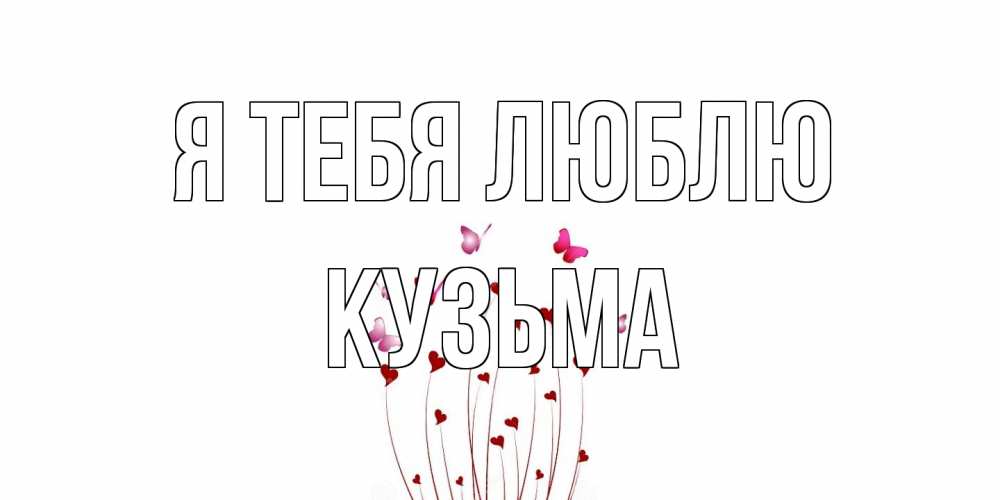 Открытка на каждый день с именем, Кузьма Я тебя люблю бабо Прикольная открытка с пожеланием онлайн скачать бесплатно 