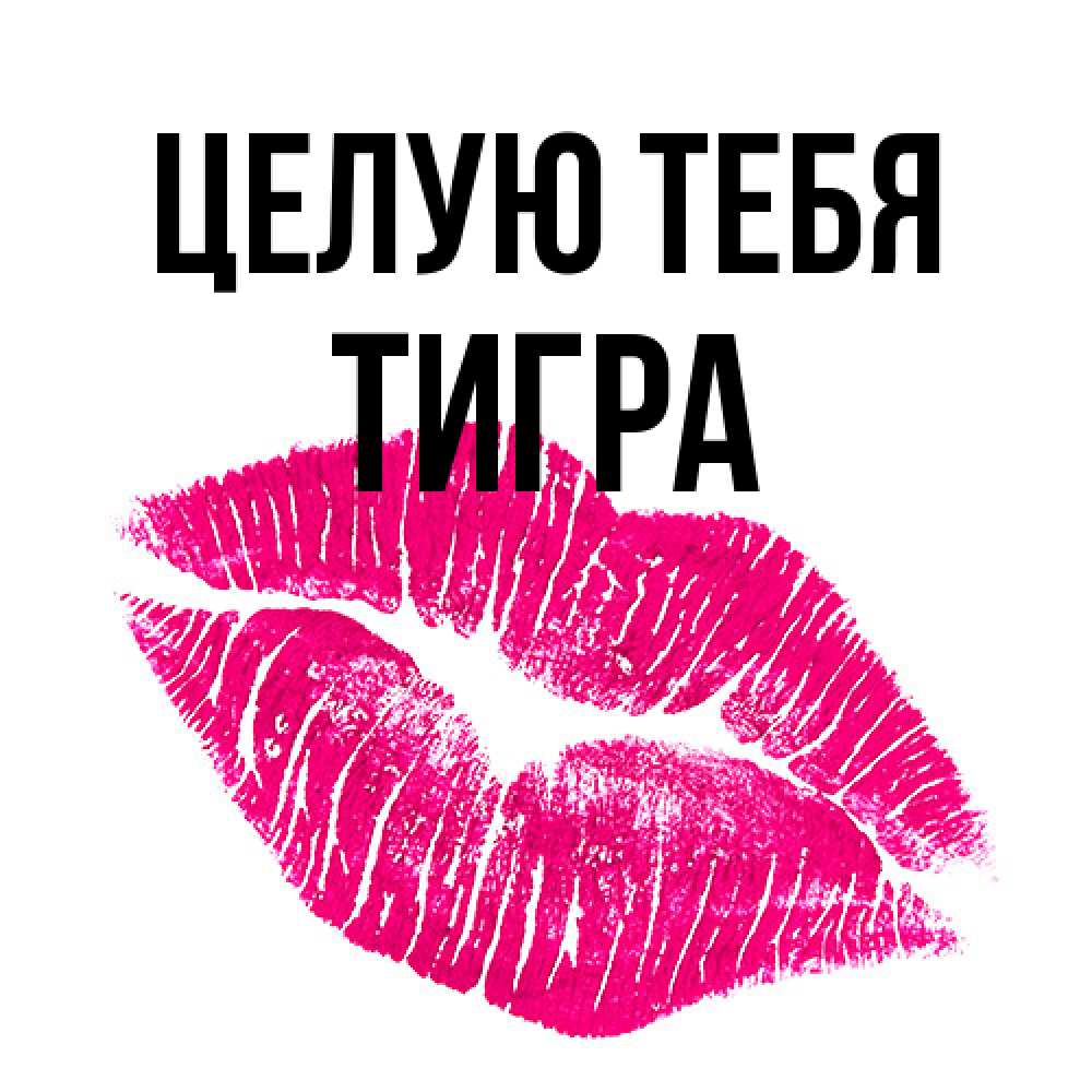 Открытка на каждый день с именем, Тигра Целую тебя след от помады Прикольная открытка с пожеланием онлайн скачать бесплатно 