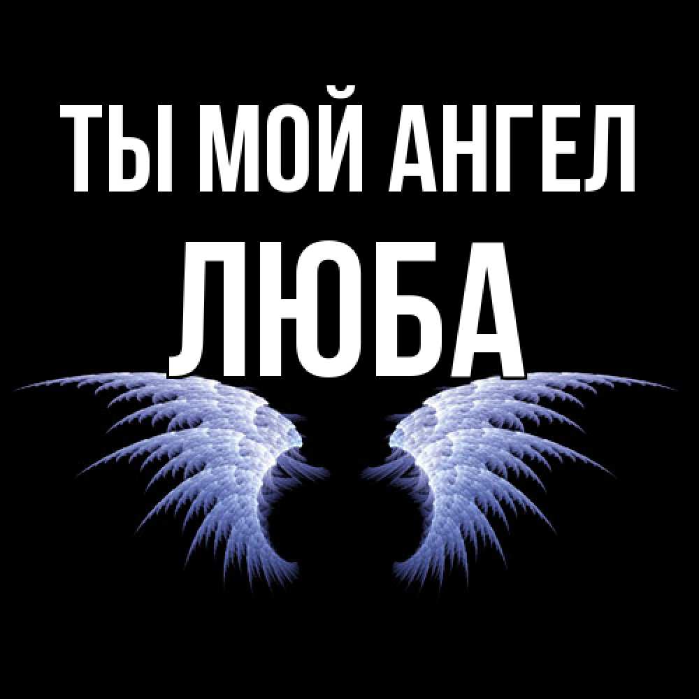 Открытка на каждый день с именем, Люба Ты мой ангел ангельские крылья на черном фоне Прикольная открытка с пожеланием онлайн скачать бесплатно 
