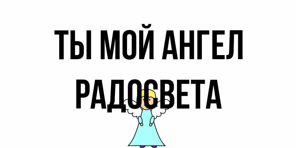 Открытка на каждый день с именем, Радосвета Ты мой ангел ангел Прикольная открытка с пожеланием онлайн скачать бесплатно 
