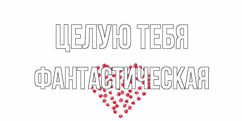 Открытка на каждый день с именем, Фантастическая Целую тебя сердце Прикольная открытка с пожеланием онлайн скачать бесплатно 