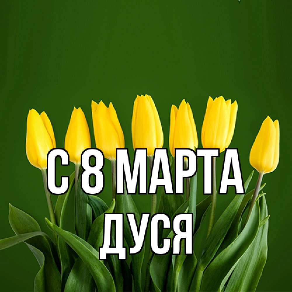 Открытка на каждый день с именем, Дуся C 8 МАРТА желтого цвета 3 Прикольная открытка с пожеланием онлайн скачать бесплатно 