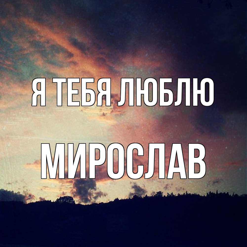 Открытка на каждый день с именем, Мирослав Я тебя люблю закат Прикольная открытка с пожеланием онлайн скачать бесплатно 