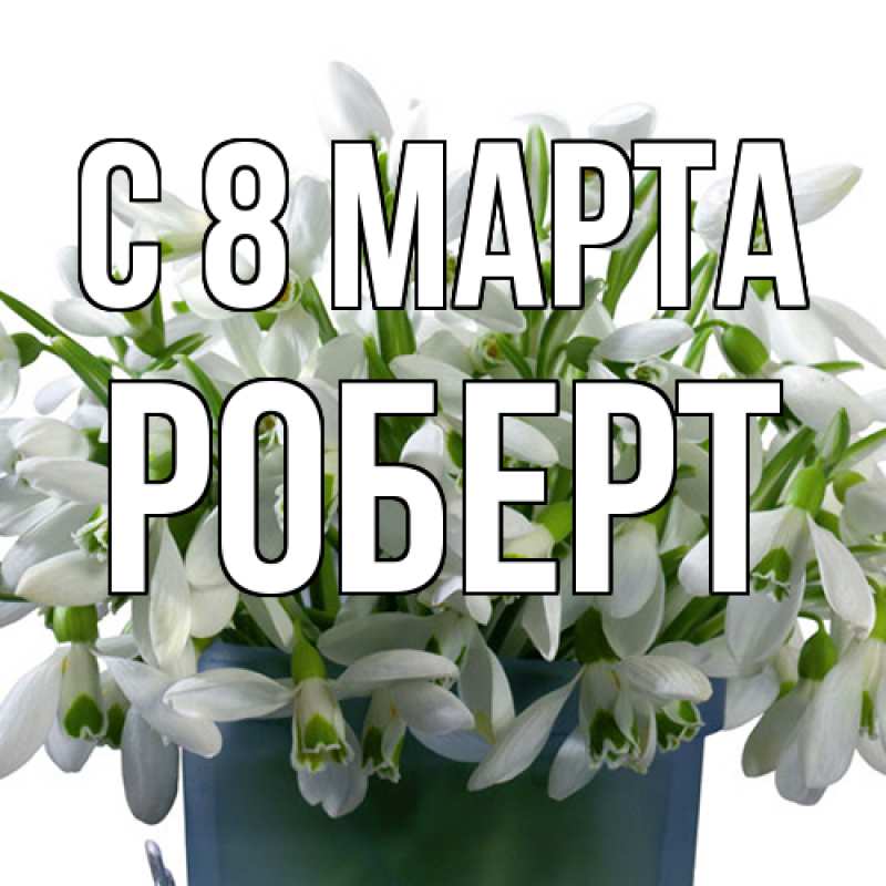 Картинка C 8 МАРТА, Роберт