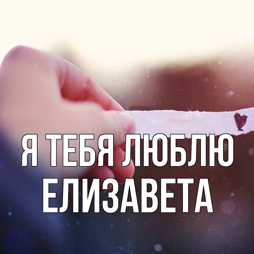 Открытка на каждый день с именем, Елизавета Я тебя люблю для тебя Прикольная открытка с пожеланием онлайн скачать бесплатно 