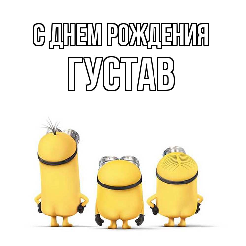 Открытка на каждый день с именем, Густав С днем рождения миньоны Прикольная открытка с пожеланием онлайн скачать бесплатно 