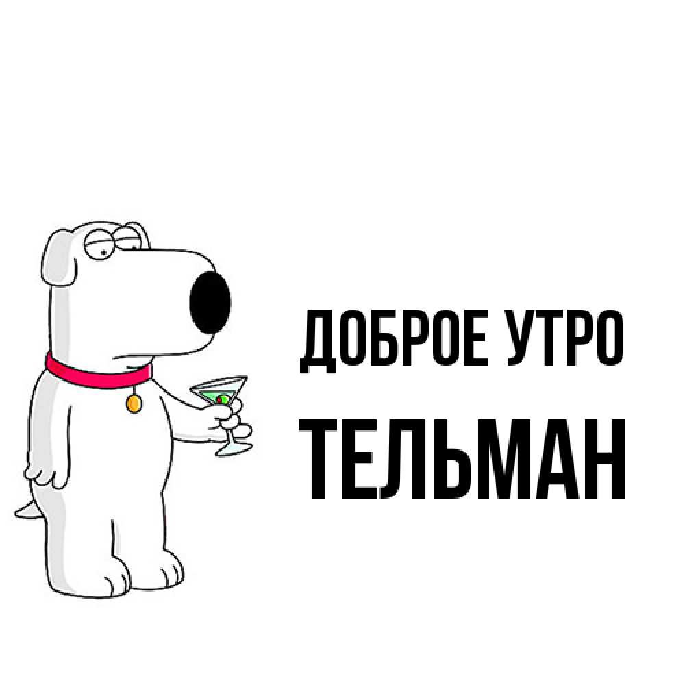Открытка на каждый день с именем, Тельман Доброе утро герои мультфильмов белый пес Прикольная открытка с пожеланием онлайн скачать бесплатно 