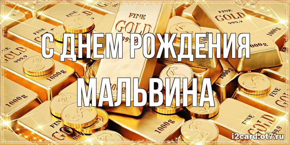 Открытка на каждый день с именем, Мальвина С днем рождения золотые слитки и золотые монеты на открытке Прикольная открытка с пожеланием онлайн скачать бесплатно 