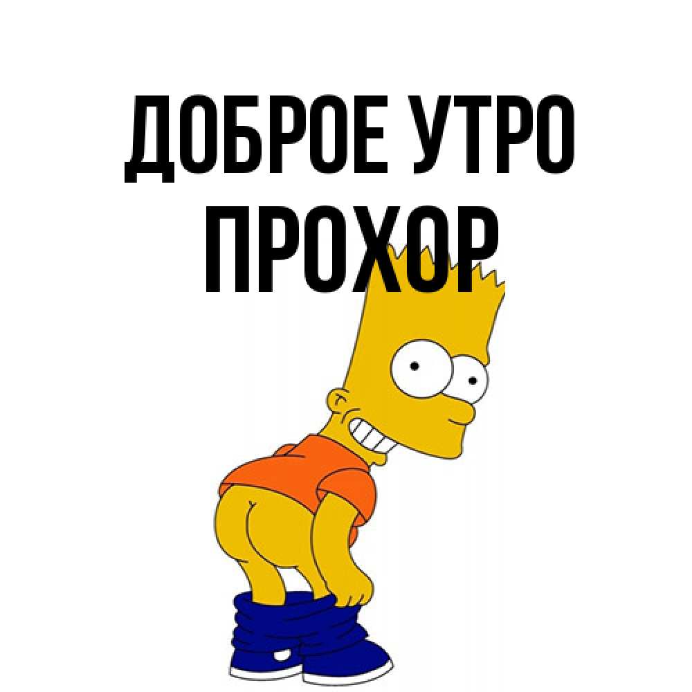 Открытка на каждый день с именем, Прохор Доброе утро Открытки с Симпсонами Прикольная открытка с пожеланием онлайн скачать бесплатно 