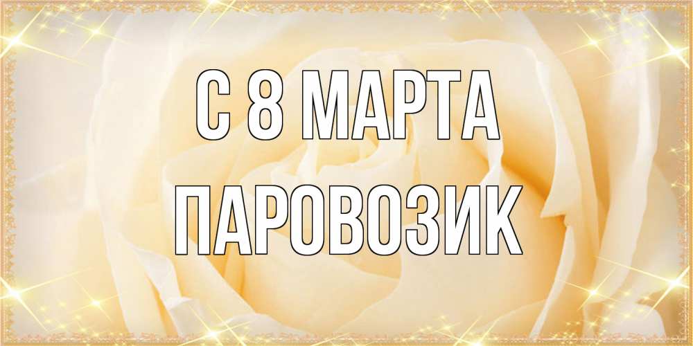 Открытка на каждый день с именем, паровозик C 8 МАРТА с международным женским днем поздравления для женщины Прикольная открытка с пожеланием онлайн скачать бесплатно 