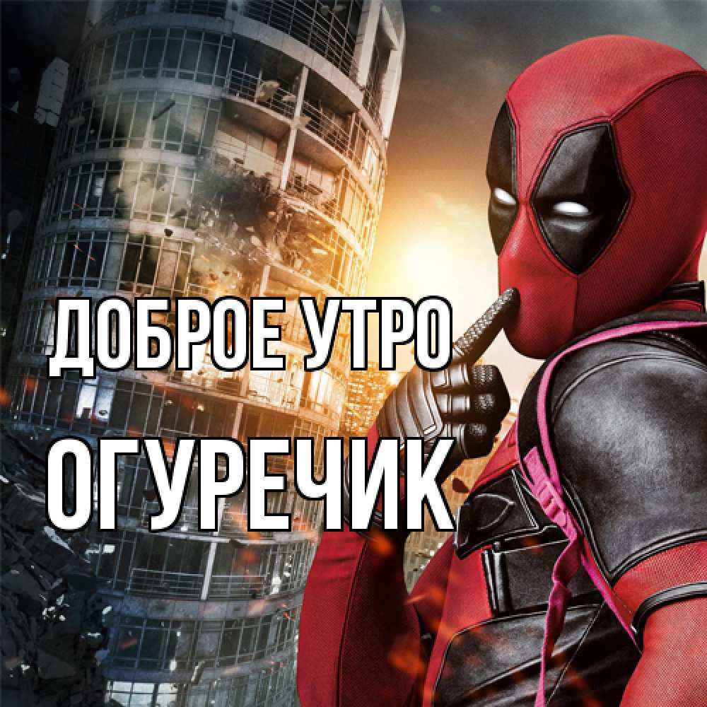 Открытка на каждый день с именем, Огуречик Доброе утро марвел и дедпул на фоне небоскреба Прикольная открытка с пожеланием онлайн скачать бесплатно 