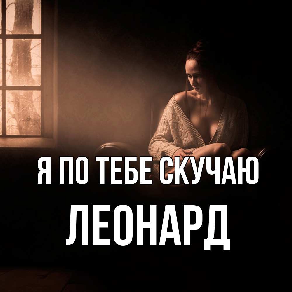 Открытка на каждый день с именем, Леонард Я по тебе скучаю приходи в гости ко мне Прикольная открытка с пожеланием онлайн скачать бесплатно 
