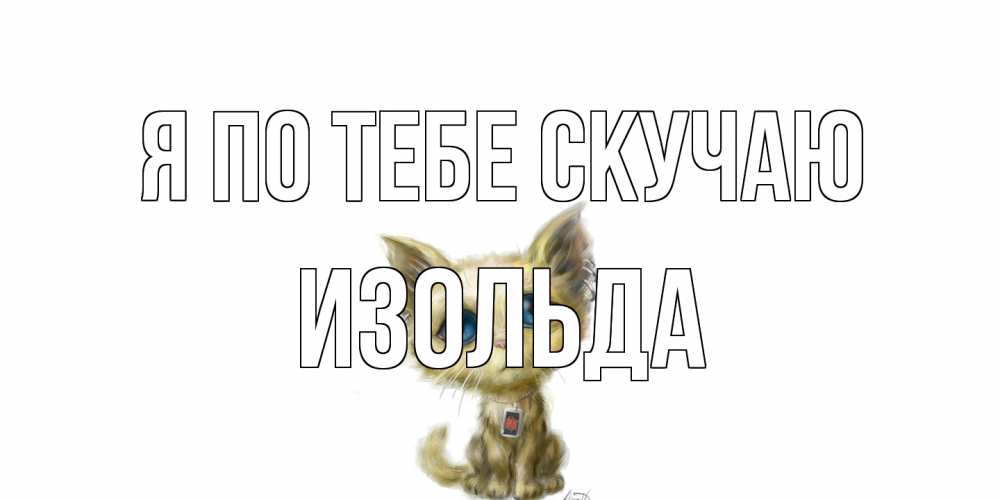 Открытка на каждый день с именем, Изольда Я по тебе скучаю я по тебе скучаю открытки для любимых с именем Прикольная открытка с пожеланием онлайн скачать бесплатно 