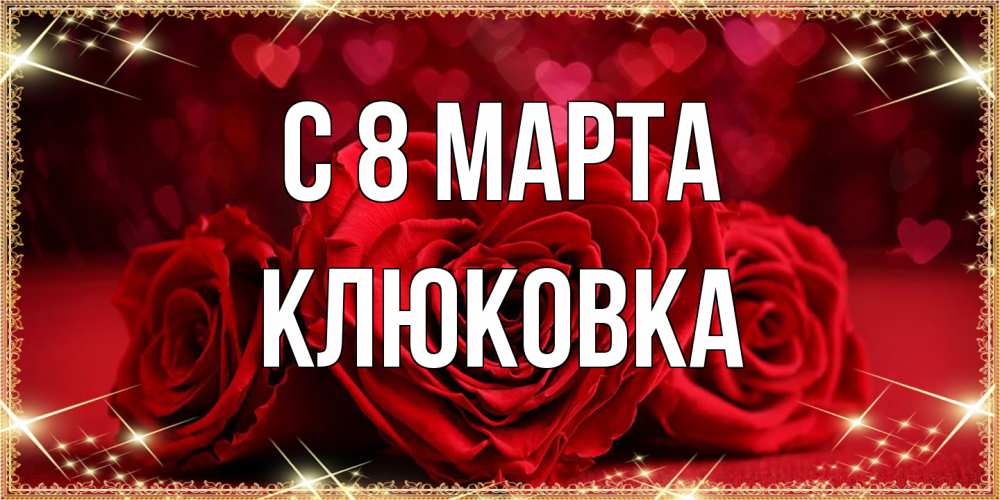 Открытка на каждый день с именем, клюковка C 8 МАРТА три красные розы Прикольная открытка с пожеланием онлайн скачать бесплатно 