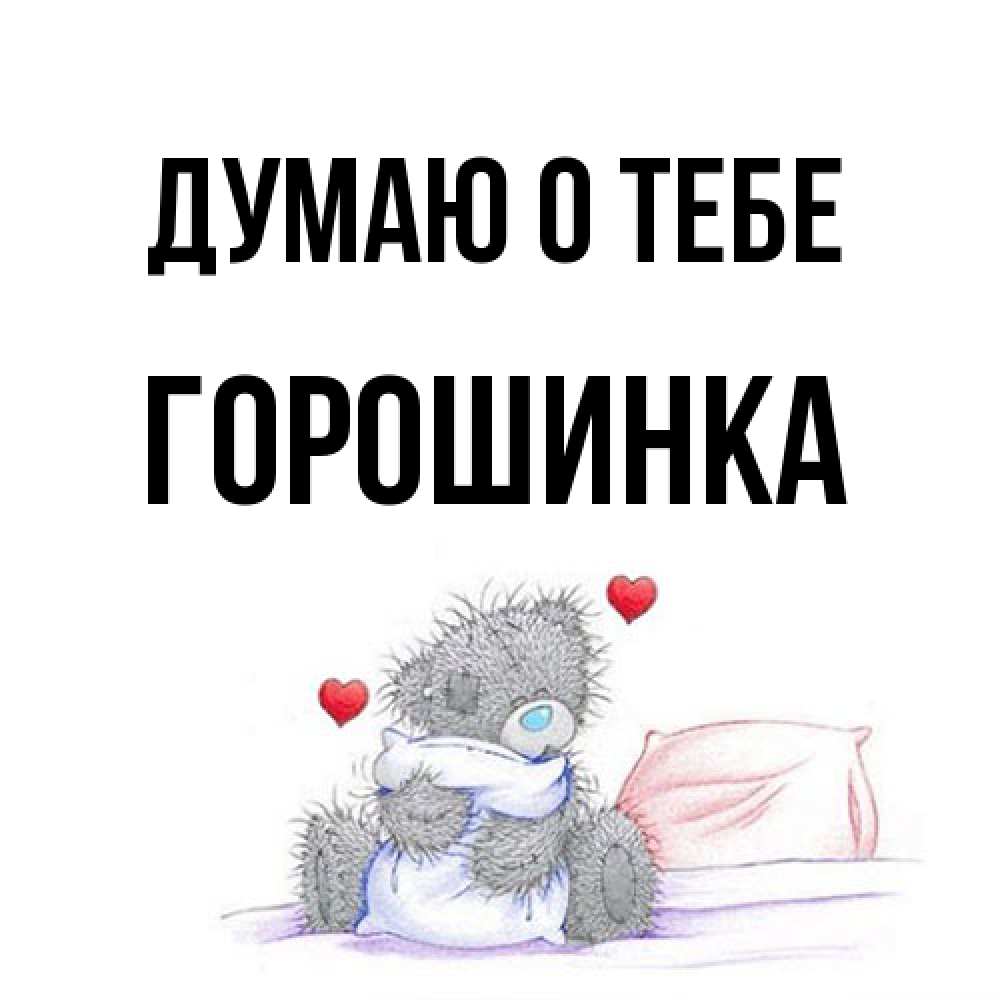 Открытка на каждый день с именем, горошинка Думаю о тебе мишка на кровати Прикольная открытка с пожеланием онлайн скачать бесплатно 