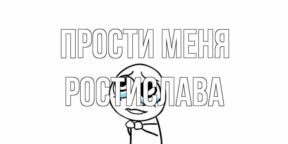 Открытка на каждый день с именем, Ростислава Прости меня открытка с тролль фейсом прости меня Прикольная открытка с пожеланием онлайн скачать бесплатно 