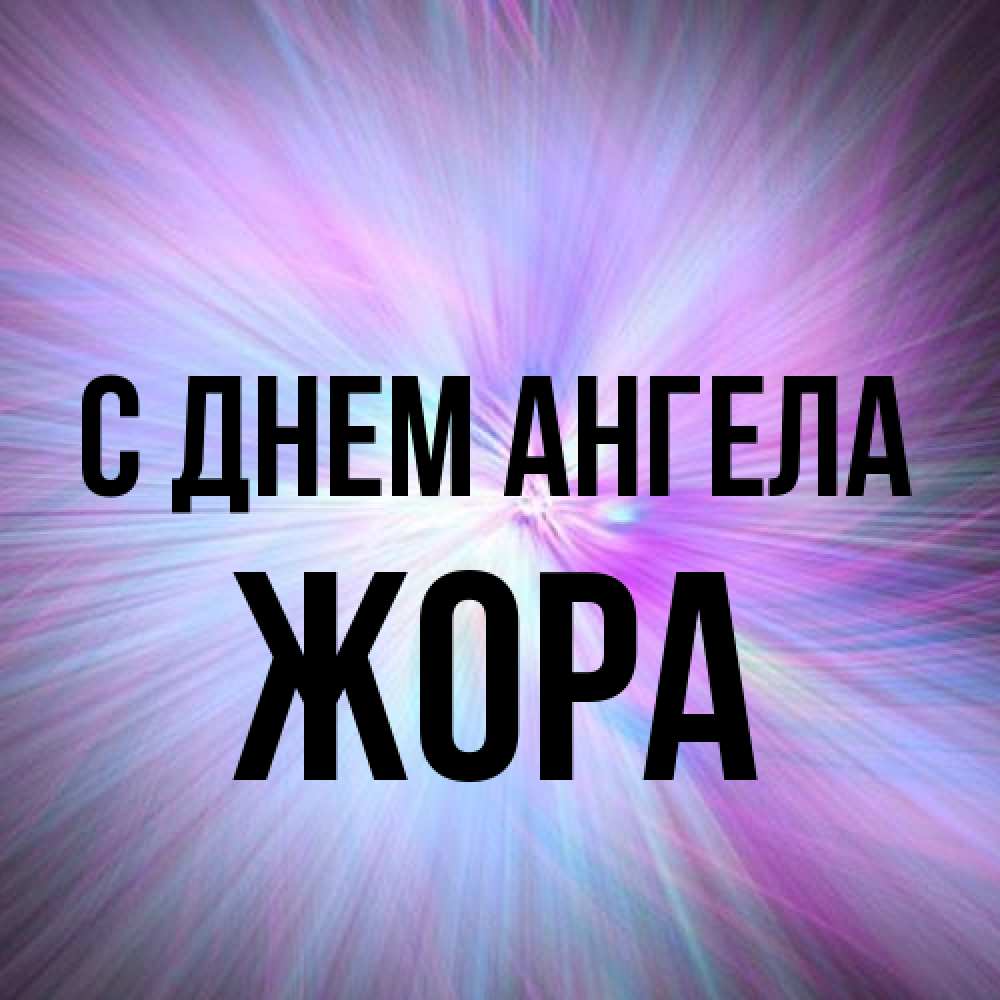 Открытка на каждый день с именем, Жора С днем ангела ангельский свет Прикольная открытка с пожеланием онлайн скачать бесплатно 