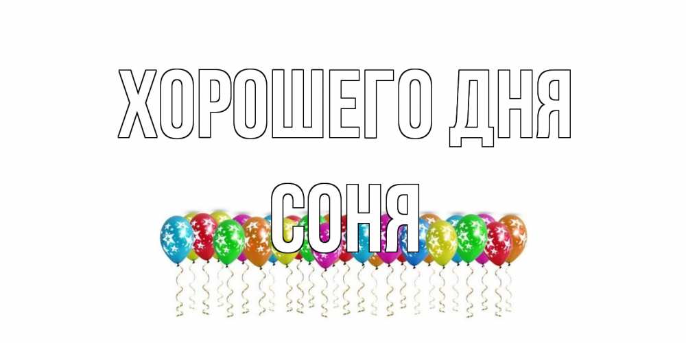 Открытка на каждый день с именем, Соня Хорошего дня прекрасного дня Прикольная открытка с пожеланием онлайн скачать бесплатно 