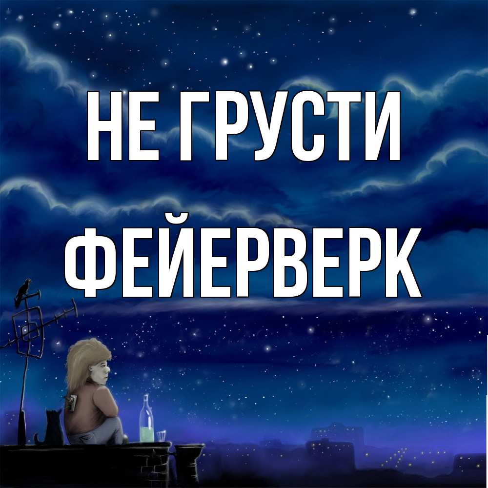 Открытка на каждый день с именем, Фейерверк Не грусти город с крыши Прикольная открытка с пожеланием онлайн скачать бесплатно 