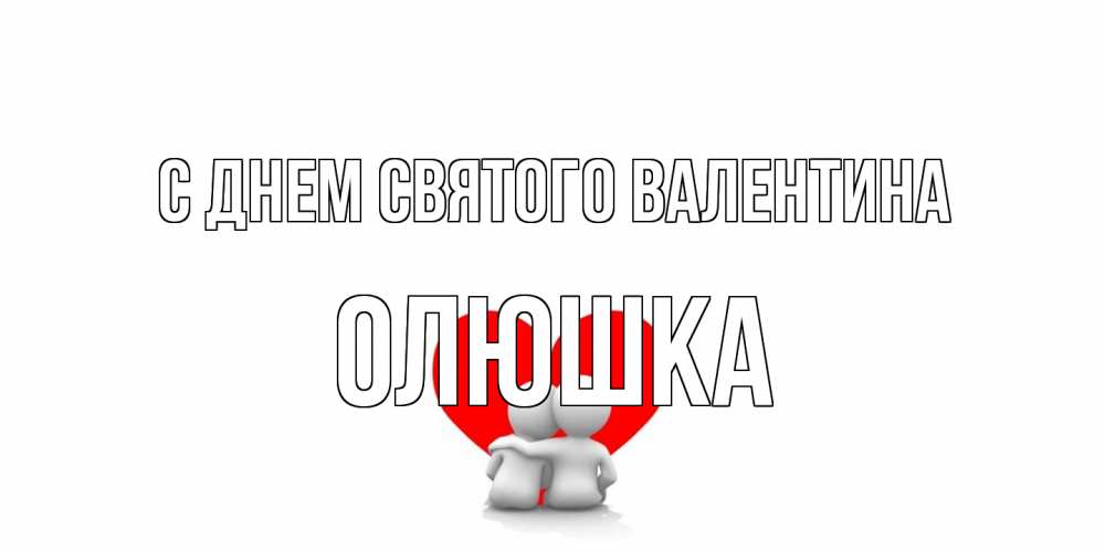 Открытка на каждый день с именем, Олюшка С днем Святого Валентина парень и девушка обнимаются на валентинке Прикольная открытка с пожеланием онлайн скачать бесплатно 
