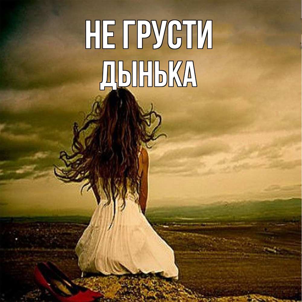 Открытка на каждый день с именем, Дынька Не грусти белое платье и длинные волосы Прикольная открытка с пожеланием онлайн скачать бесплатно 