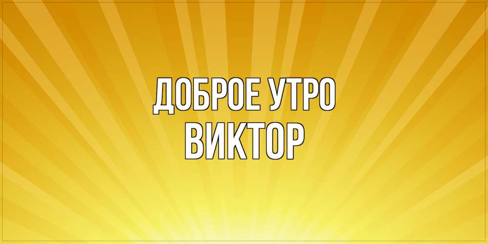 Открытка на каждый день с именем, Виктор Доброе утро пожелания доброго утра Прикольная открытка с пожеланием онлайн скачать бесплатно 