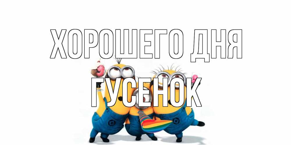 Открытка на каждый день с именем, гусенок Хорошего дня миньоны и прекрасный день Прикольная открытка с пожеланием онлайн скачать бесплатно 