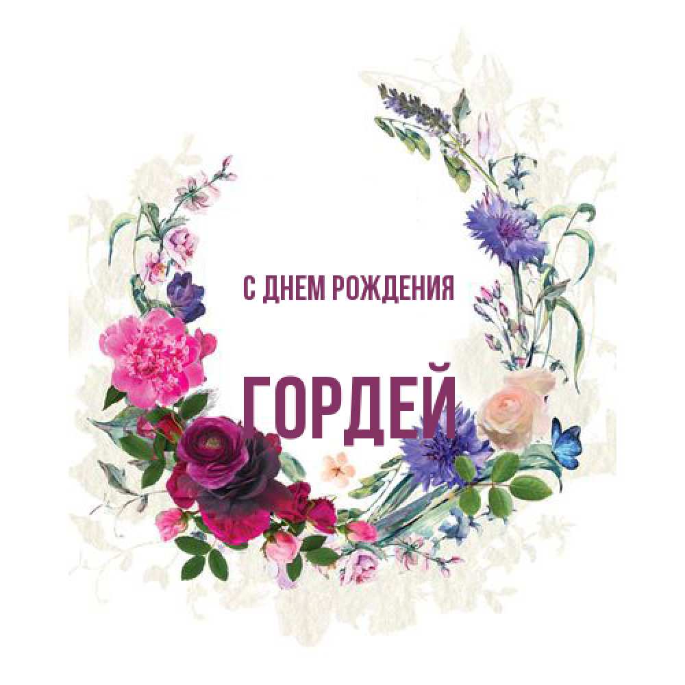 Открытка на каждый день с именем, Гордей С днем рождения Открытка для родных на праздничный день из цветов Прикольная открытка с пожеланием онлайн скачать бесплатно 
