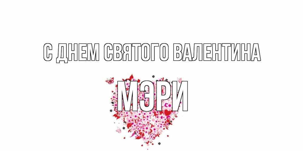 Открытка на каждый день с именем, Мэри С днем Святого Валентина день всех влюбленных пора дарить валентинку девушке Прикольная открытка с пожеланием онлайн скачать бесплатно 