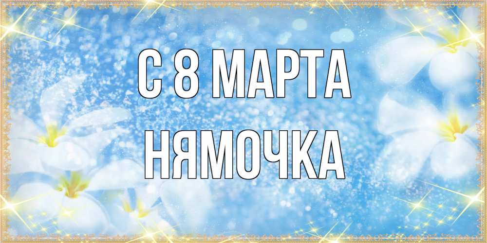 Открытка на каждый день с именем, нямочка C 8 МАРТА международный женский день Прикольная открытка с пожеланием онлайн скачать бесплатно 
