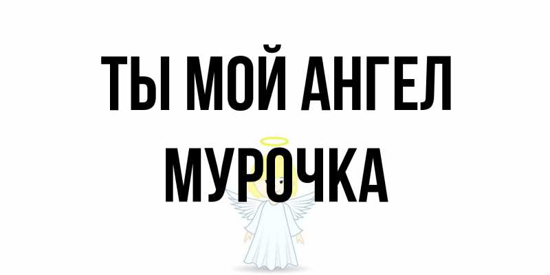 Открытка с именем, Муpочка, Ты мой ангел