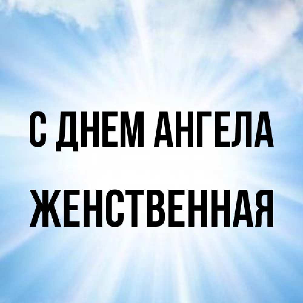 Открытка на каждый день с именем, женственная С днем ангела свет небесный Прикольная открытка с пожеланием онлайн скачать бесплатно 