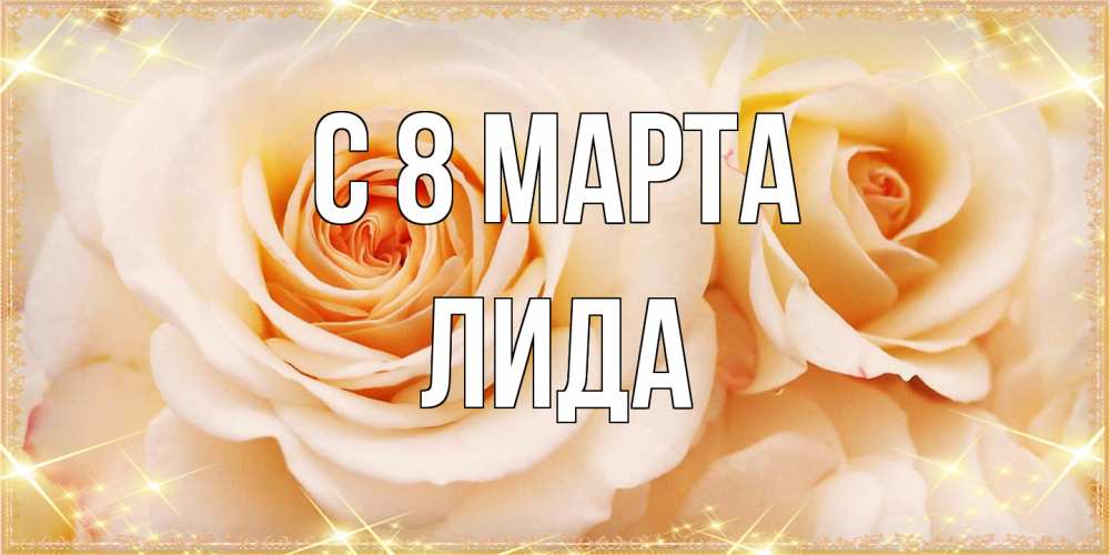 Открытка на каждый день с именем, Лида C 8 МАРТА новые открытки для мамы на 8 марта Прикольная открытка с пожеланием онлайн скачать бесплатно 
