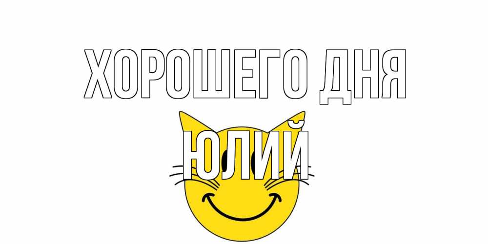 Открытка на каждый день с именем, Юлий Хорошего дня открытка с котом Прикольная открытка с пожеланием онлайн скачать бесплатно 