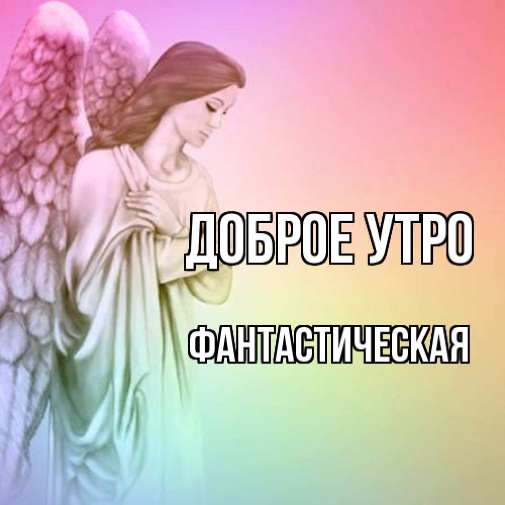 Открытка на каждый день с именем, Фантастическая Доброе утро крылья Прикольная открытка с пожеланием онлайн скачать бесплатно 