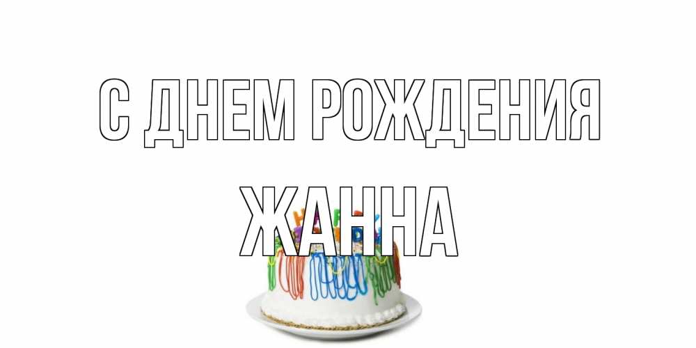 Открытка на каждый день с именем, Жанна С днем рождения Тортик Прикольная открытка с пожеланием онлайн скачать бесплатно 