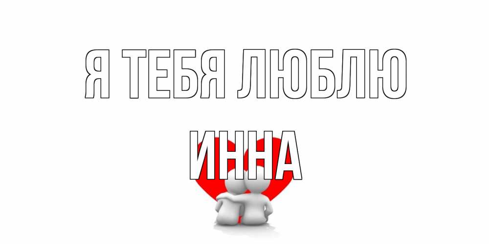 Открытка на каждый день с именем, Инна Я тебя люблю обнимаю Прикольная открытка с пожеланием онлайн скачать бесплатно 
