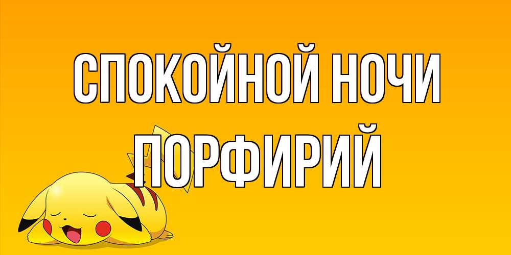 Открытка на каждый день с именем, Порфирий Спокойной ночи Сладких снов открытка с покемоном Прикольная открытка с пожеланием онлайн скачать бесплатно 