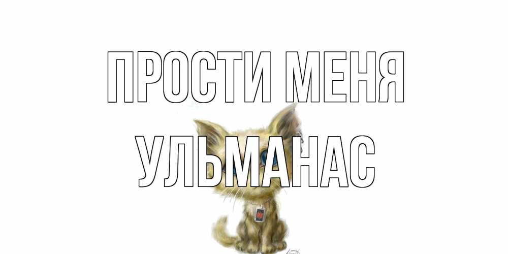 Открытка на каждый день с именем, Ульманас Прости меня прости меня открытка с котиком Прикольная открытка с пожеланием онлайн скачать бесплатно 