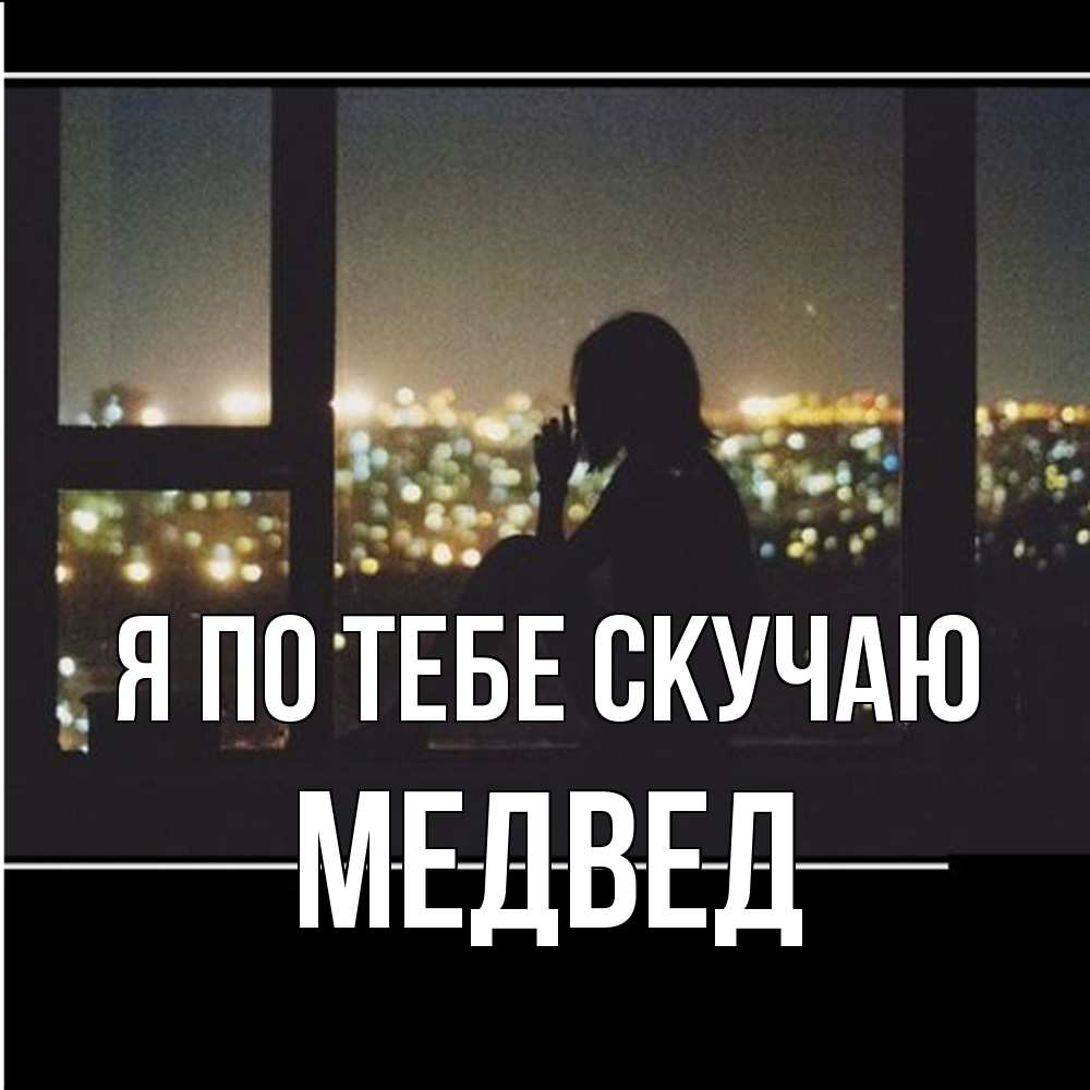 Открытка на каждый день с именем, Медвед Я по тебе скучаю у окна Прикольная открытка с пожеланием онлайн скачать бесплатно 