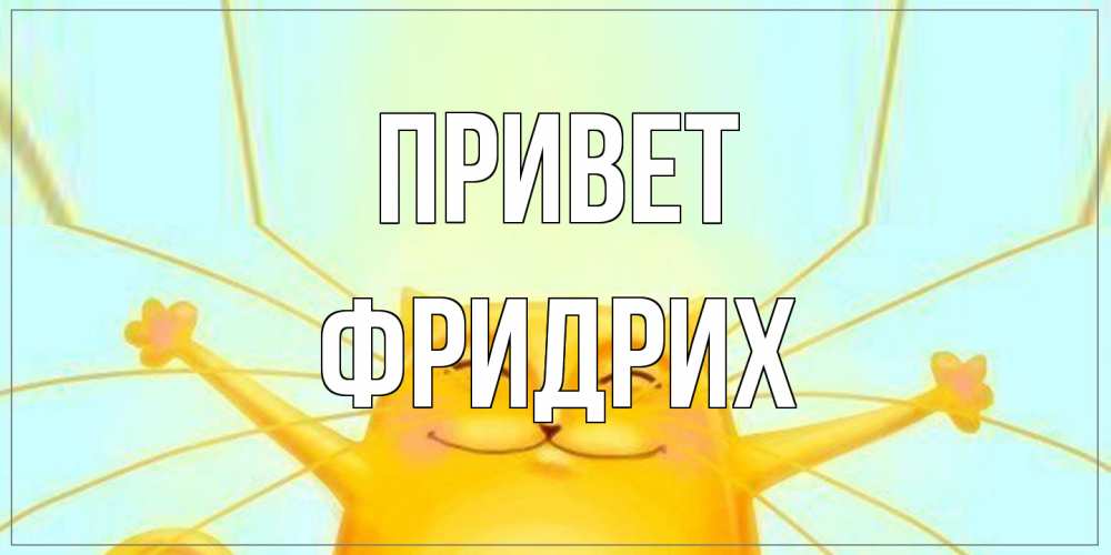Открытка на каждый день с именем, Фридрих Привет кот Прикольная открытка с пожеланием онлайн скачать бесплатно 