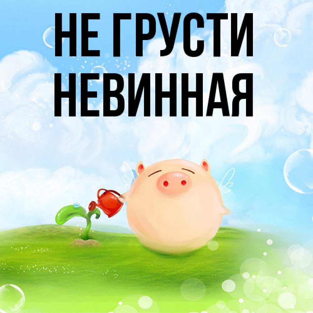 Открытка на каждый день с именем, невинная Не грусти поливает цветок порося Прикольная открытка с пожеланием онлайн скачать бесплатно 