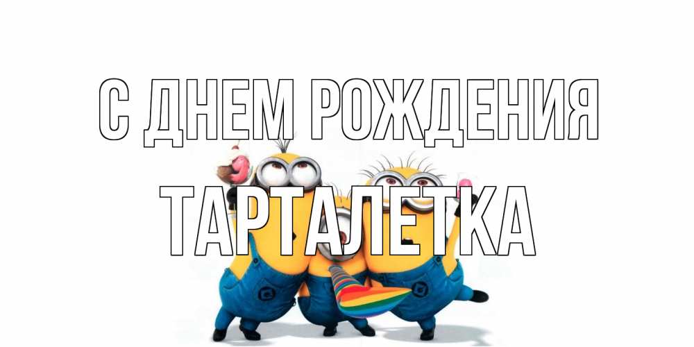 Открытка на каждый день с именем, Тарталетка С днем рождения миньоны Прикольная открытка с пожеланием онлайн скачать бесплатно 