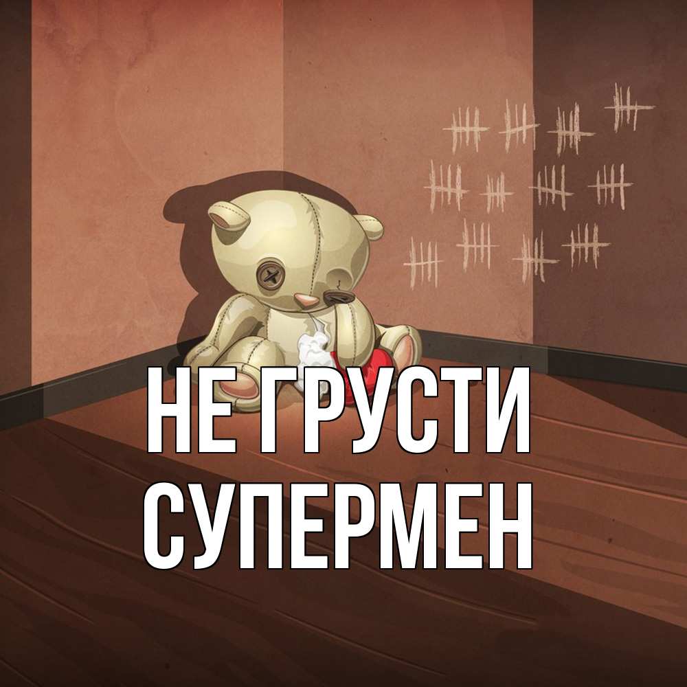 Открытка на каждый день с именем, Супермен Не грусти мишку бросила хозяйка Прикольная открытка с пожеланием онлайн скачать бесплатно 