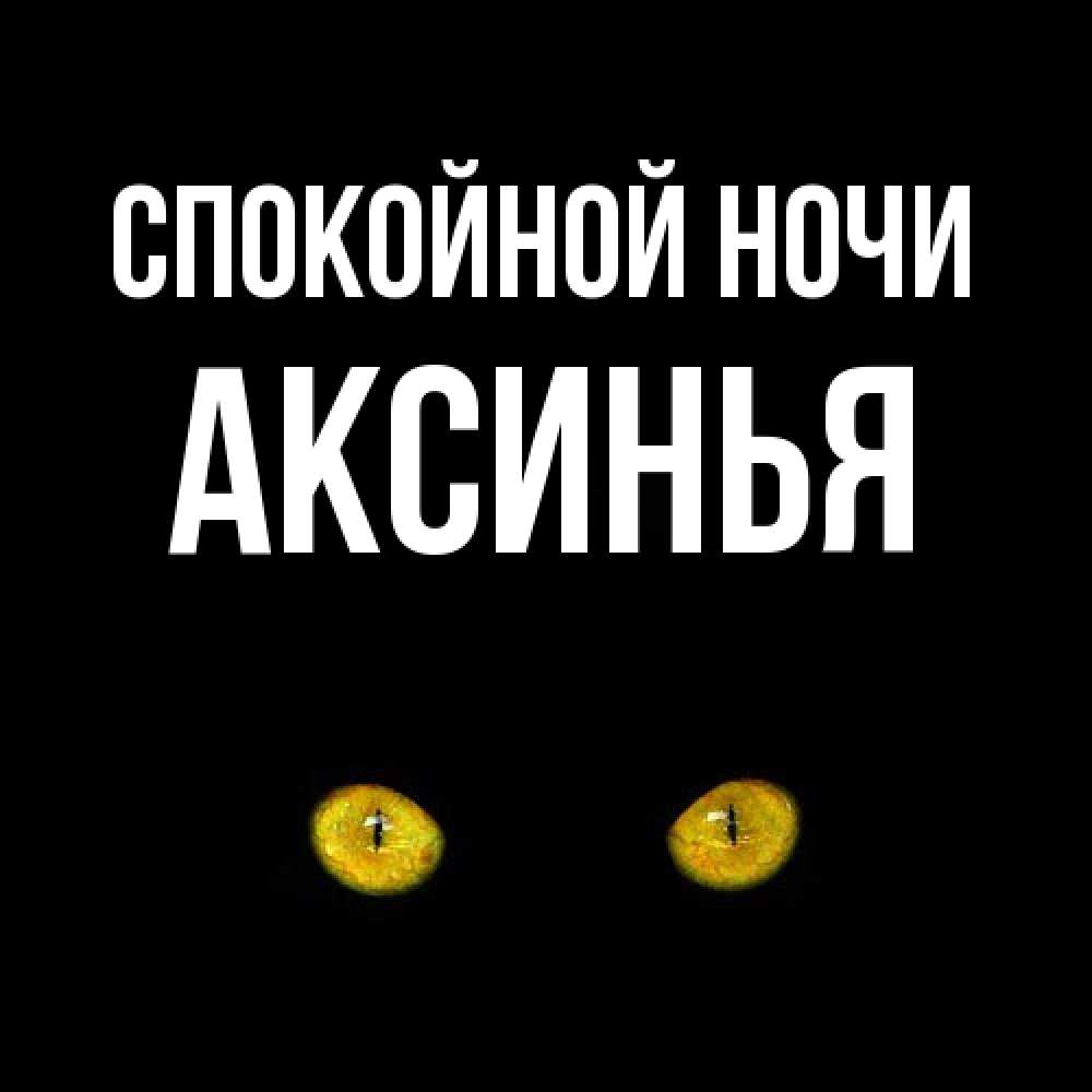 Открытка на каждый день с именем, Аксинья Спокойной ночи сладких снов бесстрашный мой дружочек Прикольная открытка с пожеланием онлайн скачать бесплатно 
