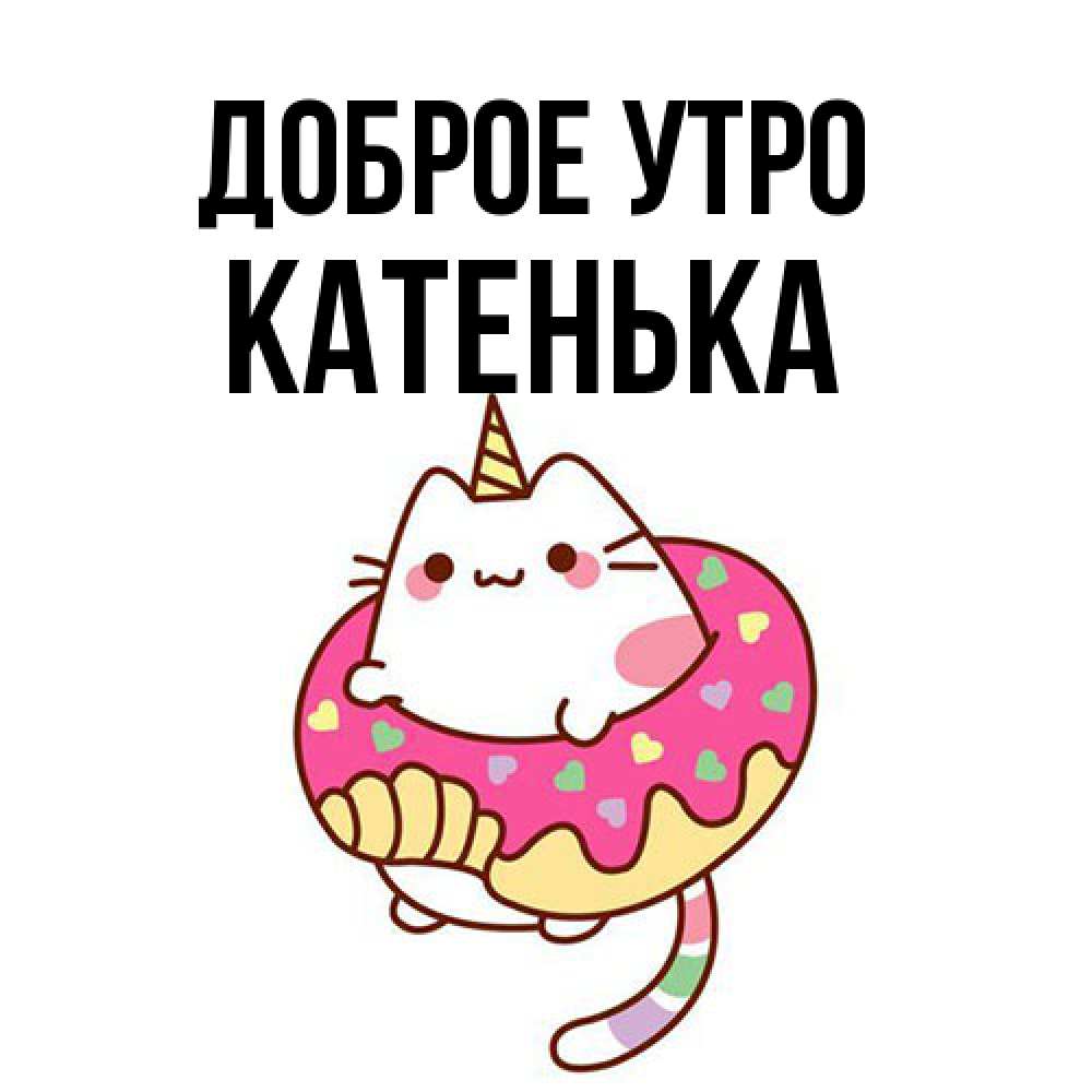 Открытка на каждый день с именем, Катенька Доброе утро кот в бублике Прикольная открытка с пожеланием онлайн скачать бесплатно 
