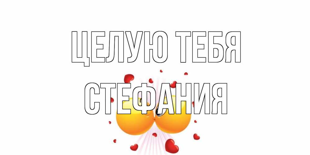 Открытка на каждый день с именем, Стефания Целую тебя поцелуй Прикольная открытка с пожеланием онлайн скачать бесплатно 