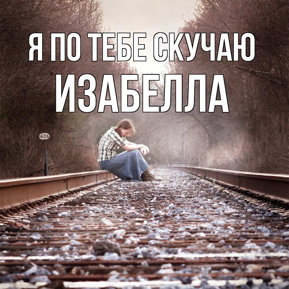 Открытка на каждый день с именем, Изабелла Я по тебе скучаю скучаю Прикольная открытка с пожеланием онлайн скачать бесплатно 